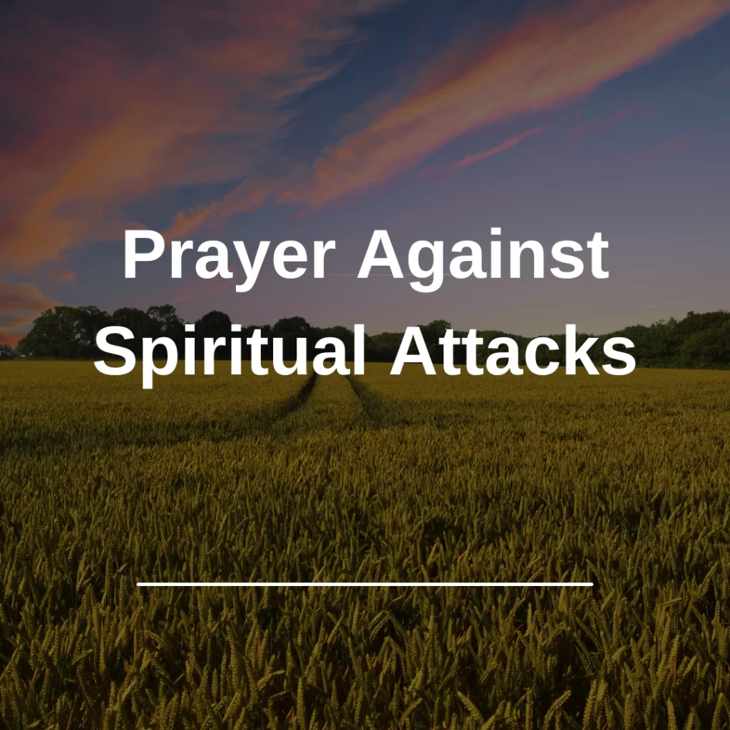 Prayer Against Spiritual Attacks with biblical prayers for God's protection, strength, wisdom and peace through Jesus Christ.